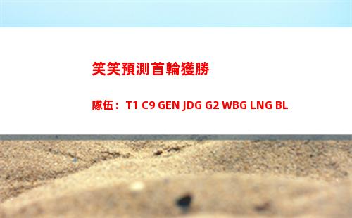 笑笑預測首輪獲勝隊伍：T1 C9 GEN JDG G2 WBG LNG BLG！